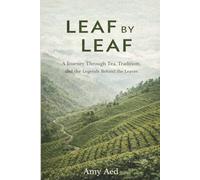Leaf by Leaf: A Journey Through Tea, Tradition, and the Legends Behind the Leaves