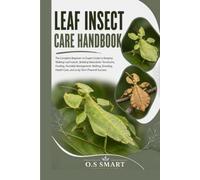 Leaf Insect Care Handbook: The Complete Beginner-to-Expert Guide to Keeping Walking Leaf Insects, Building Naturalistic Terrariums, Feeding, Humidity ... Health Care, and Long-Term Phasmid Success