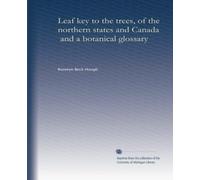 Leaf key to the trees, of the northern states and Canada, and a botanical glossary