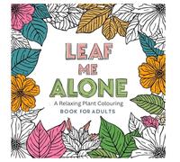 Leaf Me Alone: A Cozy Botanical Coloring Book for Adults with Leaves, Flowers & Stress Relief Pages: A Cozy Botanical Coloring Book for Adults with ... Pages (The Cozy Botanical Colouring Series)