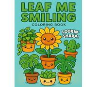 Leaf Me Smiling: A Cute Plant Coloring Book for Adults, Kids, and Plant Lovers: A fun and relaxing gift idea for birthdays, plant moms, gardeners, and anyone who loves happy houseplants!