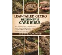 LEAF TAILED GECKO BEGINNER’S CARE BIBLE: The Complete Guide to Leaf-Tailed Geckos - Habitat Setup, Feeding, Humidity Control, Camouflage Behavior, Breeding, Handling, and Health Care
