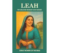 LEAH: THE UNLOVED WOMAN GOD BLESSED: God did not choose her for her beauty, but for His eternal purpose. (GREAT WOMEN OF THE BIBLE)