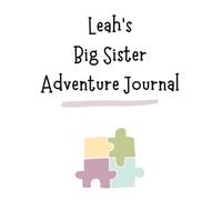 Leah's Big Sister Adventure Journal: Guide to Big Sibling Joy - Kids' New Sibling Workbook for a Loving Family Journey: Personalised and specially ... the role of big sister to a baby sibling!