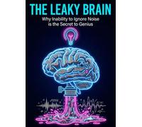 Leaky Brain: Why Inability to Ignore Noise is the Secret to Genius