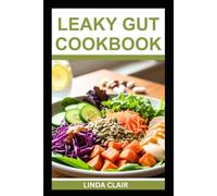 LEAKY GUT COOKBOOK: Delicious Recipes for a Healthy Gut and Easy Digestion