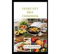 LEAKY GUT DIET COOKBOOK: Gut-Friendly Recipes and Meal Plans for Better Digestion and Everyday Wellness