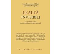 Lealtà invisibili. La reciprocità nella terapia familiare intergenerazionale (Psiche e coscienza)