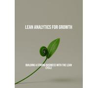Lean Analytics For Growth: Building A Strong Business With The Lean Cycle
