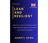 Lean and Resilient: How to Build a Simple, Profitable, and Sustainable Business That Thrives Under Pressure