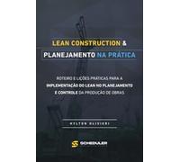 Lean Construction & Planejamento Na Prática: Roteiro e lições práticas para a implementação do Lean no planejamento e controle da produção de obras