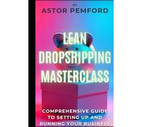 Lean Dropshipping Masterclass: Comprehensive Guide to Setting up and Running Your Business