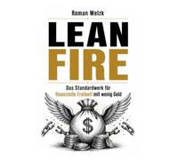 Lean FIRE - Das Standardwerk für finanzielle Freiheit mit wenig Geld | Wie du deine Ausgaben senkst, intelligent investierst und mit einem kleineren Vermögen früher unabhängig wirst