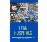 Lean Hospitals: Lean hospitals, Lean healthcare, Lean healthcare management, Hospital process improvement, Lean Six Sigma in hospitals, Healthcare ... Lean management in hospitals, Lean healthcare