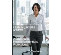 Lean in 3 Hours a Week: A Sustainable Fitness Plan for Busy Professionals