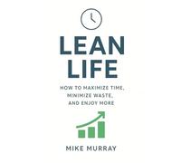 Lean Life: How to Maximize Time, Minimize Waste, and Enjoy More
