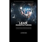 Lean Manufacturing: Principles, Practices, and Real-World Applications.: Tools, Techniques, and Case Studies to Transform Your Manufacturing Strategy