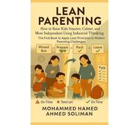 Lean Parenting: How to Raise Kids Smarter, Calmer, and More Independent Using Industrial Thinking: The First Book to Apply Lean Principles to Modern Parenting Challenges