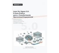 Lean Six Sigma 5.0: O Guia Prático para a Transformação Operacional Exponencial: Como Unir a Disciplina do Desperdício Zero à Velocidade da ... para Destruir a Ineficiência (WORKSHIFT 5.0)