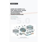 LEAN SIX SIGMA 5.0: THE PRACTICAL GUIDE TO EXPONENTIAL OPERATIONAL TRANSFORMATION: How to Combine Zero-Waste Discipline with the Speed of Artificial ... to Destroy Inefficiency: 2 (WORKSHIFT 5.0)