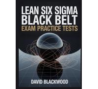 Lean Six Sigma Black Belt Exam Practice Tests.: Over 1000 practice questions with answers and detailed explanations