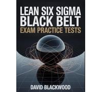 Lean Six Sigma Black Belt Exam Practice Tests.: Over 1000 practice questions with answers and detailed explanations