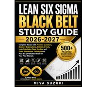 LEAN SIX SIGMA BLACK BELT STUDY GUIDE 2026-2027: Complete Review with Practice Questions, Detailed Explanations, Statistical Tools, Lean Principles, ... the Certification Exam on Your First Attempt