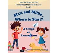 Lean Six Sigma for Kids: Matt and Millie... Where to Start? (a Lesson on Pareto Charts): The PROBLEM SOLVERS Series, Book 7 (Lean Six Sigma for Kids - The PROBLEM SOLVERS Series)