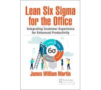 Lean Six Sigma for the Office: Integrating Customer Experience for Enhanced Productivity