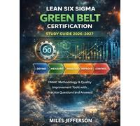 Lean Six Sigma Green Belt Certification Study Guide 2026-2027: DMAIC Methodology & Quality Improvement Tools with Practice Questions and Answers