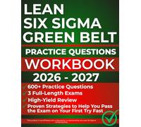 Lean Six Sigma Green Belt Practice Questions Workbook 2026-2027: 600+ Practice Questions, 3 Full-Length Exams, High-Yield Review, and Proven Strategies to Help You Pass the Exam on Your First Try