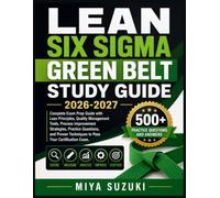 LEAN SIX SIGMA GREEN BELT STUDY GUIDE 2026-2027: Complete Exam Prep Guide with Lean Principles, Quality Management Tools, Process Improvement ... Techniques to Pass Your Certification Exam