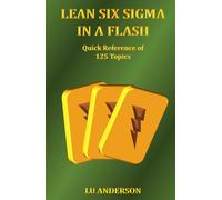 Lean Six Sigma in a Flash: Quick Reference of 125 Topics (Quality)