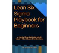 Lean Six Sigma Playbook for Beginners: A Practical Green Belt Guide with AI, Industry 4.0 and Supply Chain Excellence (Operational Development)