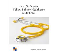 Lean Six Sigma Yellow Belt for Healthcare: Slide Book