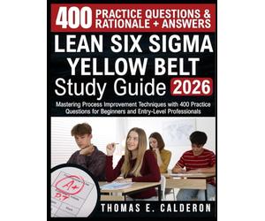LEAN SIX SIGMA YELLOW BELT STUDY GUIDE 2026: Mastering Process Improvement Techniques with 400 Practice Questions for Beginners and Entry-Level Professionals