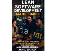 Lean Software Development Made Simple: How to Build Better Software with Less Waste and More Flow