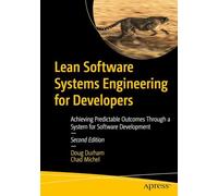 Lean Software Systems Engineering for Developers: Achieving Predictable Outcomes Through a System for Software Development