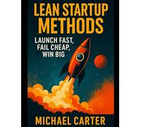 Lean Startup Methods: Launch Fast, Fail Cheap, Win Big