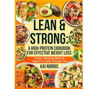LEAN & STRONG: A HIGH-PROTEIN COOKBOOK FOR EFFECTIVE WEIGHT LOSS: Simple, Satisfying Meals to Support a Leaner, Stronger You