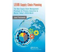 LEAN Supply Chain Planning: The New Supply Chain Management Paradigm for Process Industries to Master Today’s VUCA World