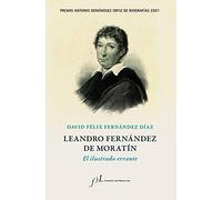 Leandro Fernández de Moratín. El ilustrado errante: Premio Antonio Domínguez Ortiz de Biografías 2021 (BIOGRAFIAS)