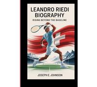 LEANDRO RIEDI BIOGRAPHY: RISING BEYOND THE BASELINE: THE UNTOLD JOURNEY OF SWITZERLAND'S TENNIS PRODIGY