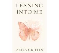 Leaning Into Me: A Memoir-Meets-Guide for Spiritual Awakening, Unlocking Spiritual Gifts, and Remembrance