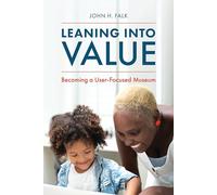 Leaning Into Value: Becoming a User-Focused Museum (American Alliance of Museums)