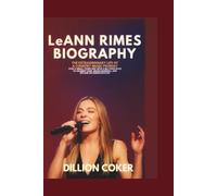 LeAnn Rimes Biography: The Extraordinary Life of a Country Music Prodigy: How a Small-Town Girl With a Big Voice Rose to Grammy Fame, Broke Barriers, and Became an American Icon