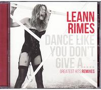 LeAnn Rimes - Dance Like You Don't Give a ... (Greatest Hits Remixes)