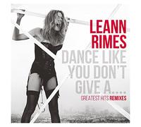 LeAnn Rimes - Dance Like You Don't Give A...Greatest Remixes