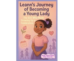 Leann’s Journey of Becoming a Young Lady.: The Girl Who Made Growing Up a Celebration.