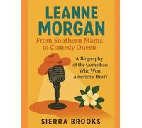 Leanne Morgan From Southern Mama to Comedy Queen: A Biography of the Comedian Who Won America’s Heart